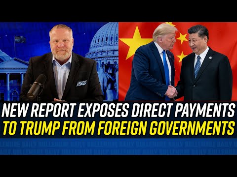 EXPLOSIVE NEW REPORT Shows Direct Payments to Trump From Foreign Governments, Including China!