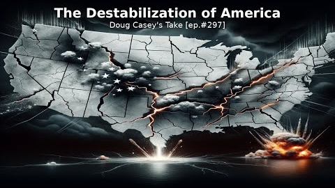 Doug Casey's Take [ep.#297] Destabilization of America
